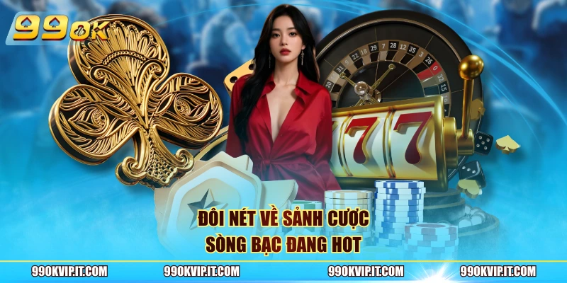 Đôi nét về sảnh cược sòng bạc đang hot
