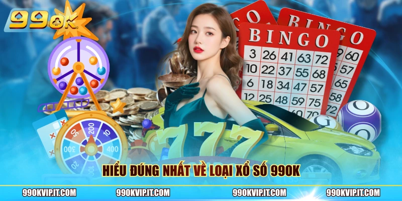 Hiểu đúng nhất về loại xổ số 99OK