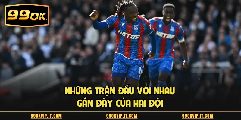 Những trận đấu với nhau gần đây của hai đội