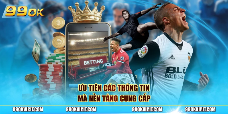 Ưu tiên các thông tin mà nền tảng cung cấp