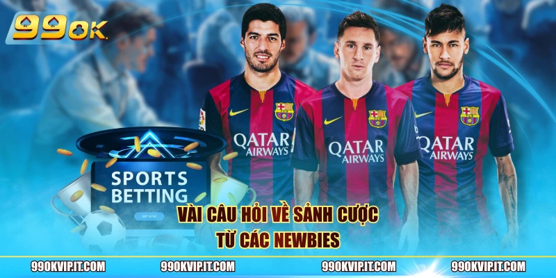 Vài câu hỏi về sảnh cược từ các newbies